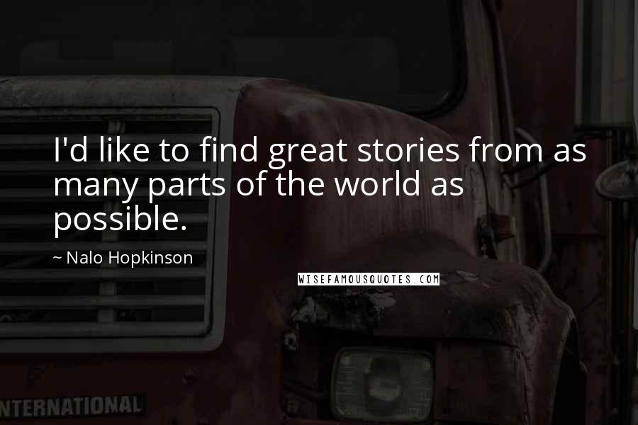 Nalo Hopkinson Quotes: I'd like to find great stories from as many parts of the world as possible.