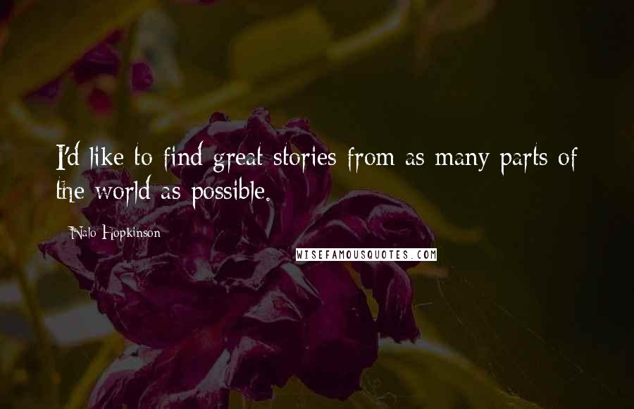 Nalo Hopkinson Quotes: I'd like to find great stories from as many parts of the world as possible.