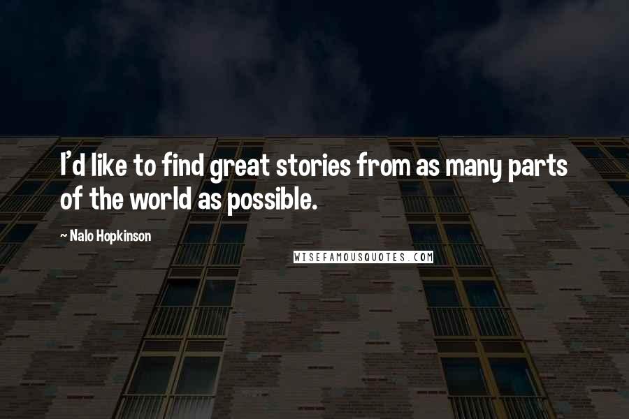 Nalo Hopkinson Quotes: I'd like to find great stories from as many parts of the world as possible.