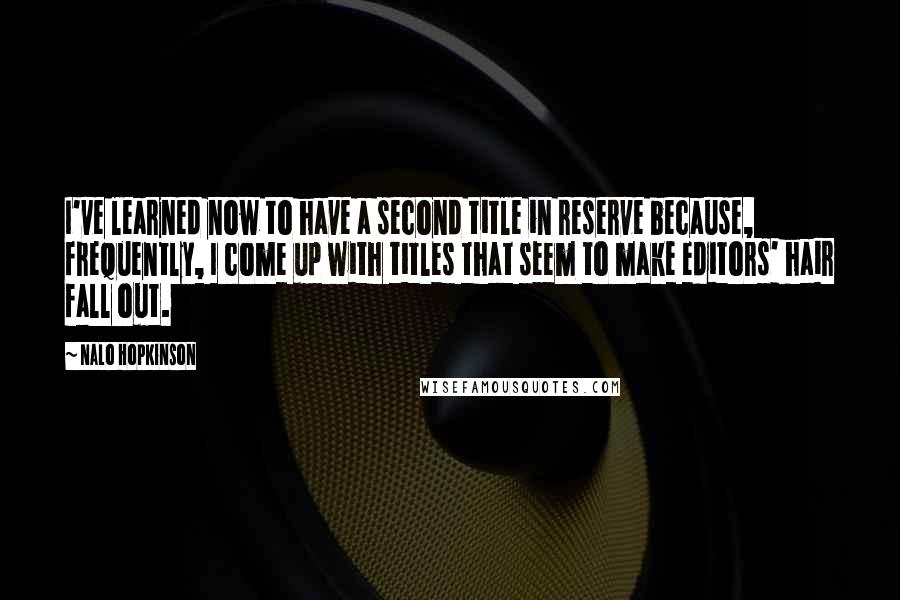 Nalo Hopkinson Quotes: I've learned now to have a second title in reserve because, frequently, I come up with titles that seem to make editors' hair fall out.