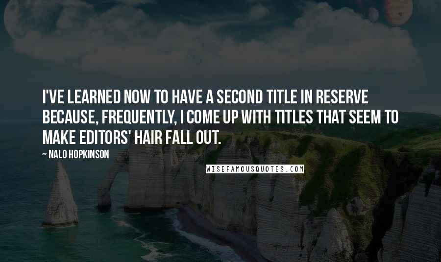 Nalo Hopkinson Quotes: I've learned now to have a second title in reserve because, frequently, I come up with titles that seem to make editors' hair fall out.