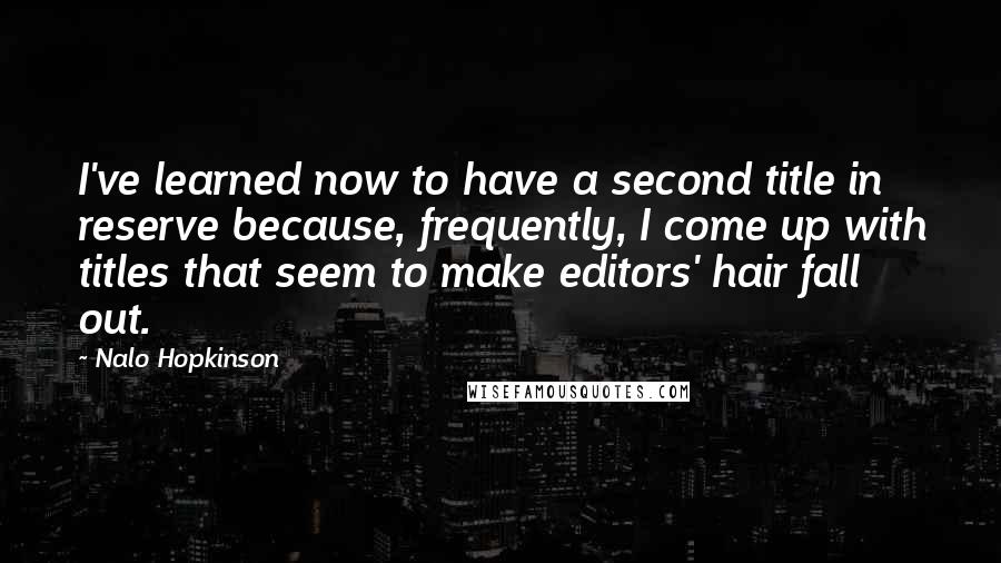 Nalo Hopkinson Quotes: I've learned now to have a second title in reserve because, frequently, I come up with titles that seem to make editors' hair fall out.
