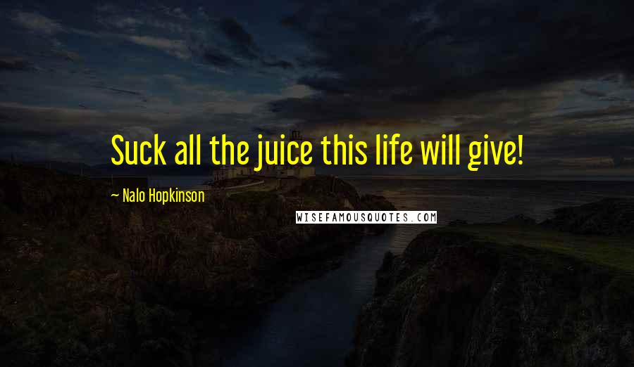 Nalo Hopkinson Quotes: Suck all the juice this life will give!