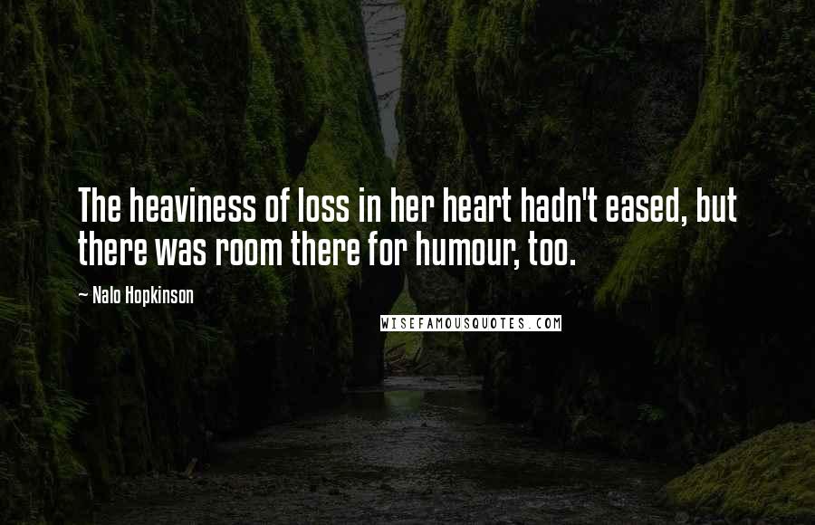 Nalo Hopkinson Quotes: The heaviness of loss in her heart hadn't eased, but there was room there for humour, too.