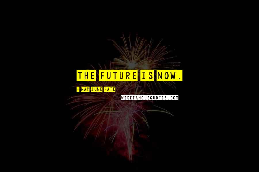 Nam June Paik Quotes: The future is now.