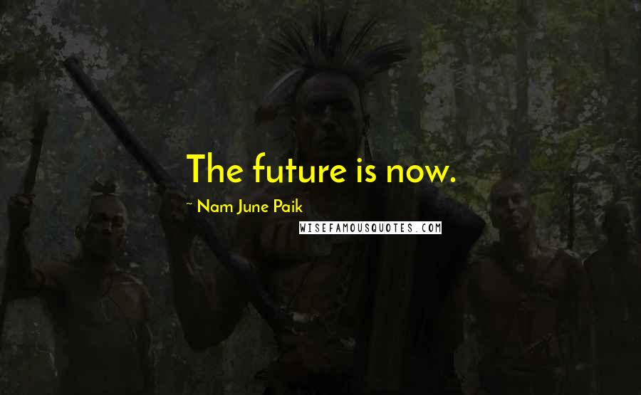 Nam June Paik Quotes: The future is now.