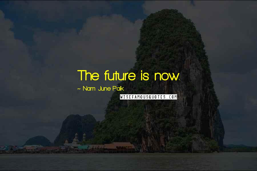 Nam June Paik Quotes: The future is now.