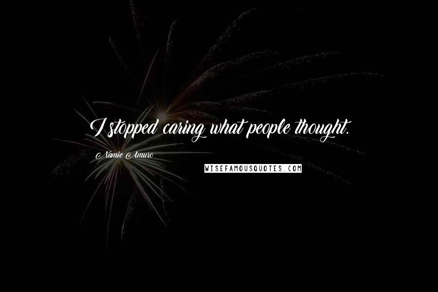 Namie Amuro Quotes: I stopped caring what people thought.