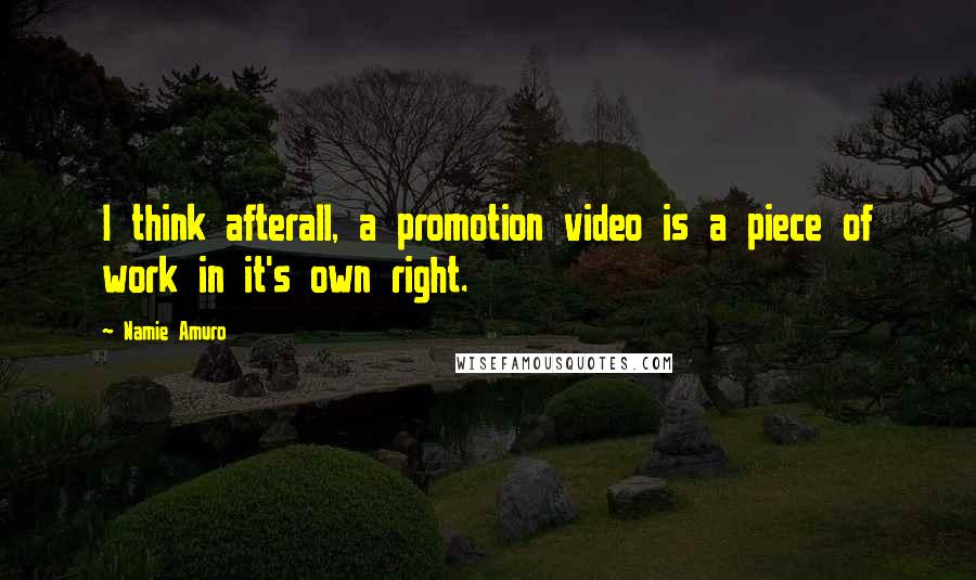 Namie Amuro Quotes: I think afterall, a promotion video is a piece of work in it's own right.