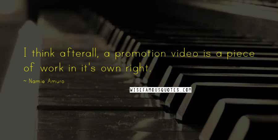 Namie Amuro Quotes: I think afterall, a promotion video is a piece of work in it's own right.