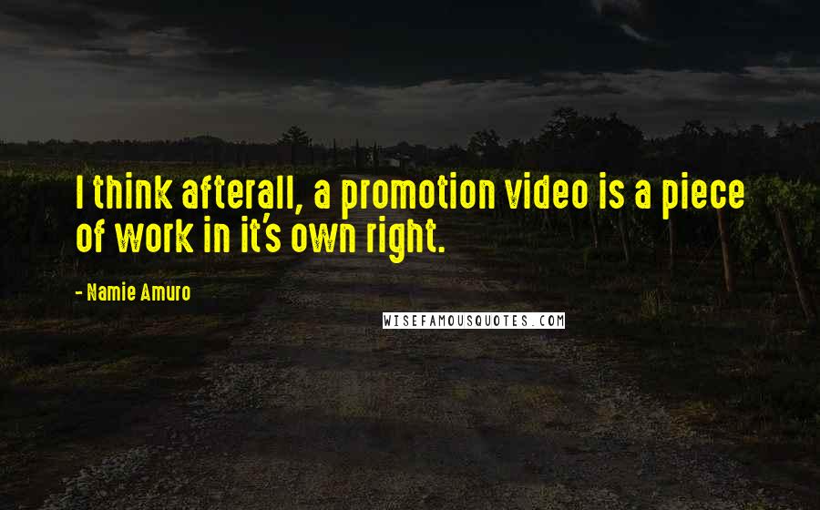 Namie Amuro Quotes: I think afterall, a promotion video is a piece of work in it's own right.