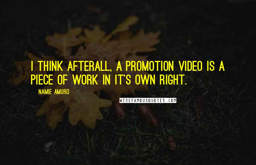 Namie Amuro Quotes: I think afterall, a promotion video is a piece of work in it's own right.