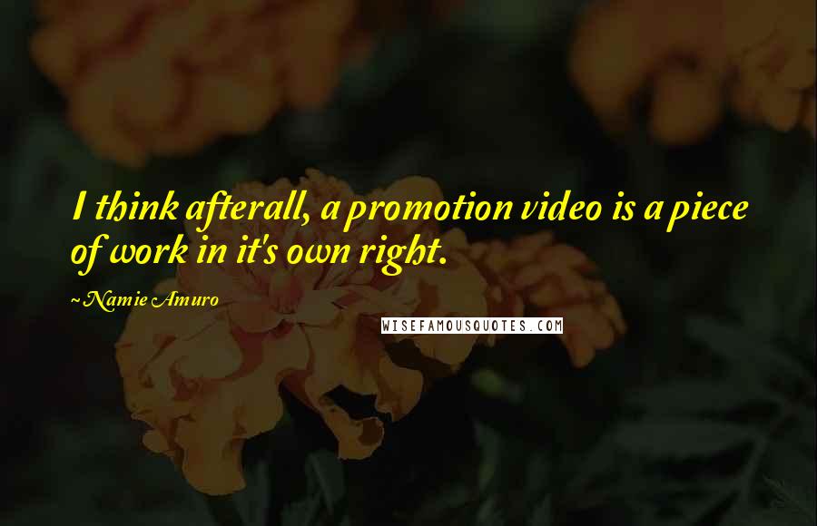 Namie Amuro Quotes: I think afterall, a promotion video is a piece of work in it's own right.