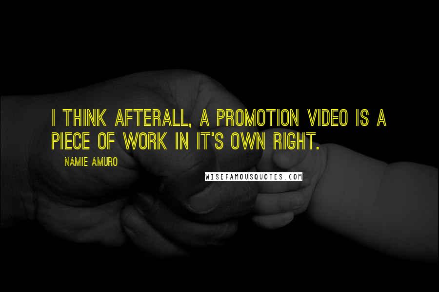 Namie Amuro Quotes: I think afterall, a promotion video is a piece of work in it's own right.