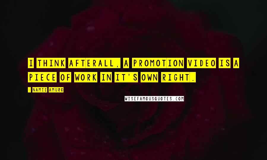 Namie Amuro Quotes: I think afterall, a promotion video is a piece of work in it's own right.