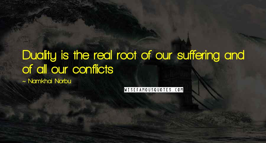 Namkhai Norbu Quotes: Duality is the real root of our suffering and of all our conflicts