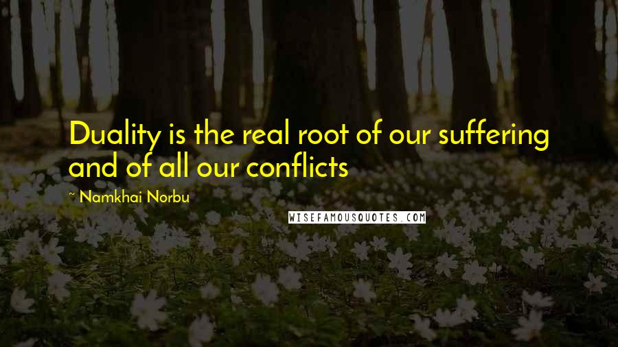 Namkhai Norbu Quotes: Duality is the real root of our suffering and of all our conflicts