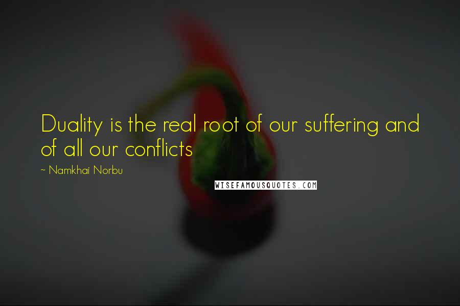 Namkhai Norbu Quotes: Duality is the real root of our suffering and of all our conflicts