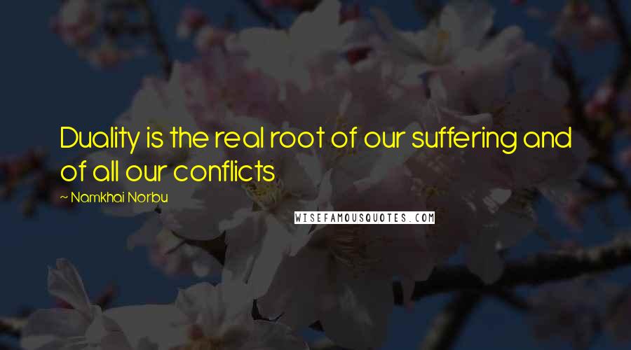 Namkhai Norbu Quotes: Duality is the real root of our suffering and of all our conflicts