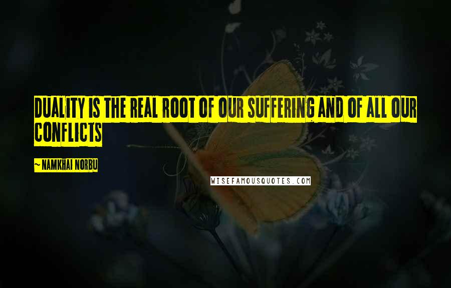 Namkhai Norbu Quotes: Duality is the real root of our suffering and of all our conflicts