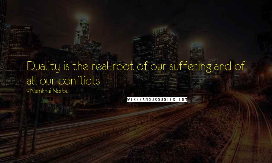 Namkhai Norbu Quotes: Duality is the real root of our suffering and of all our conflicts