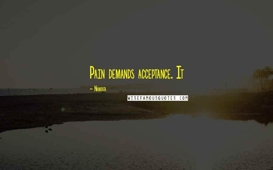 Namrata Quotes: Pain demands acceptance. It