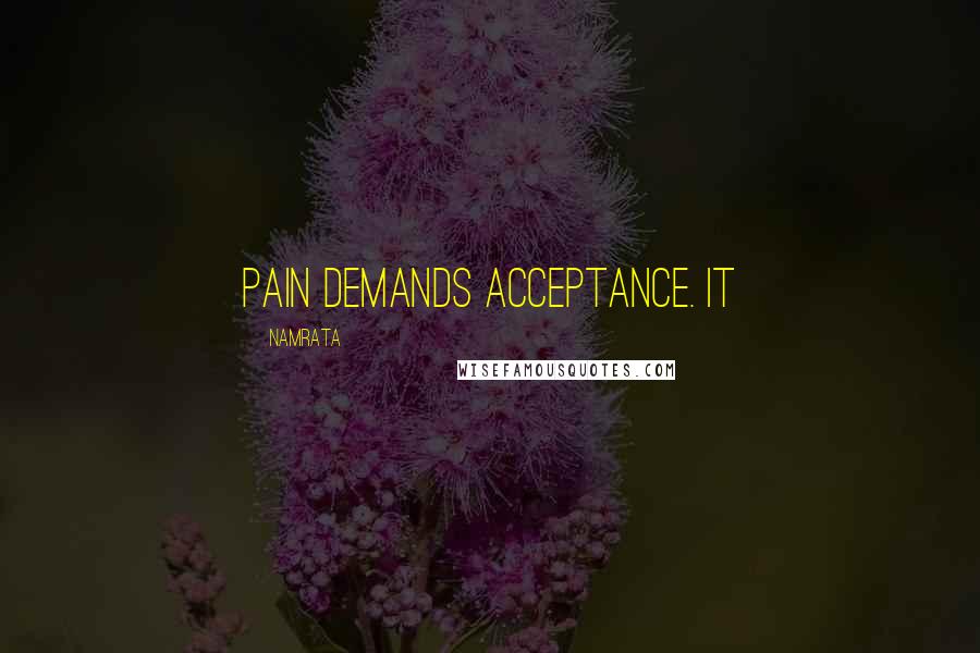 Namrata Quotes: Pain demands acceptance. It