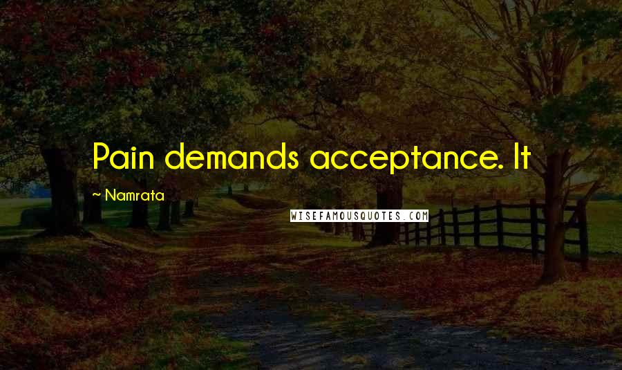 Namrata Quotes: Pain demands acceptance. It