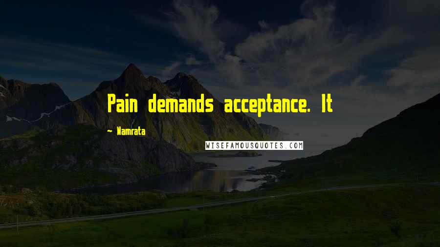 Namrata Quotes: Pain demands acceptance. It