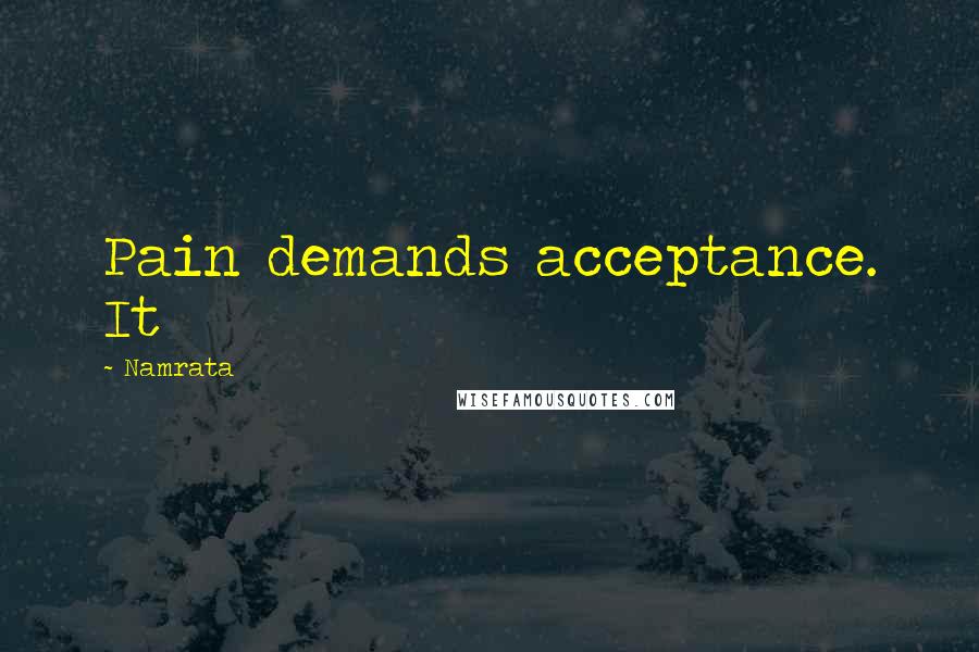 Namrata Quotes: Pain demands acceptance. It