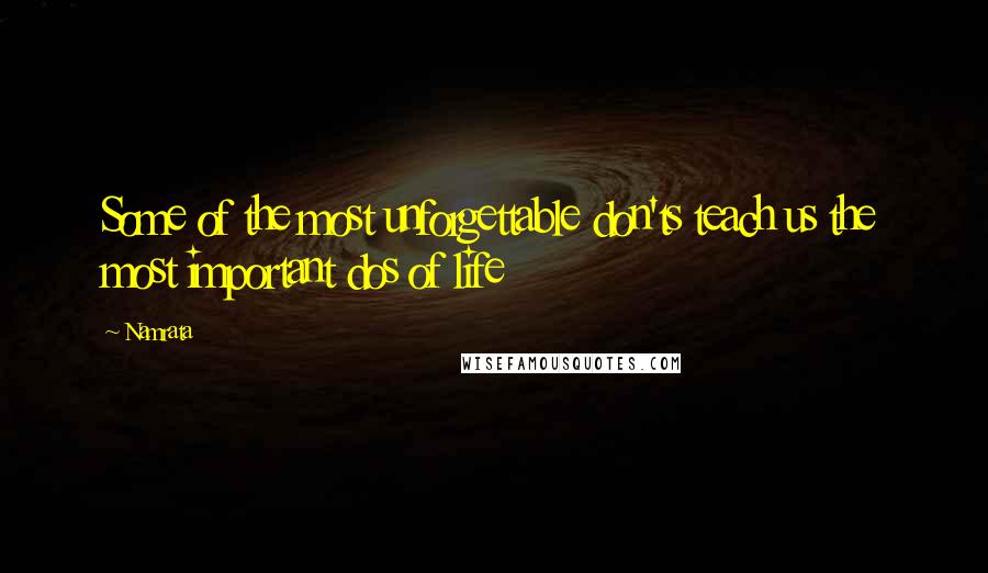 Namrata Quotes: Some of the most unforgettable don'ts teach us the most important dos of life