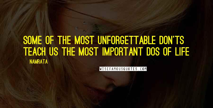 Namrata Quotes: Some of the most unforgettable don'ts teach us the most important dos of life