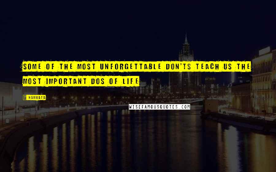 Namrata Quotes: Some of the most unforgettable don'ts teach us the most important dos of life