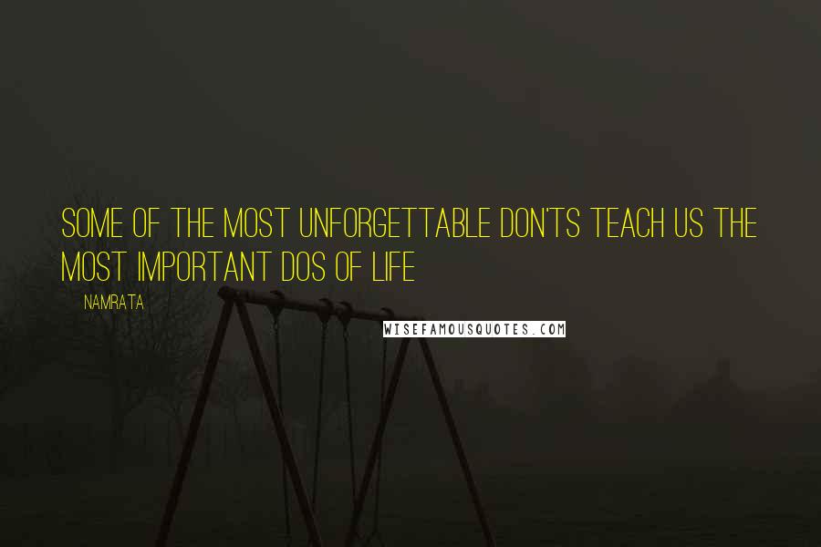 Namrata Quotes: Some of the most unforgettable don'ts teach us the most important dos of life
