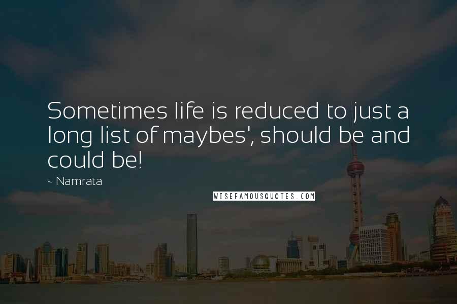 Namrata Quotes: Sometimes life is reduced to just a long list of maybes', should be and could be!