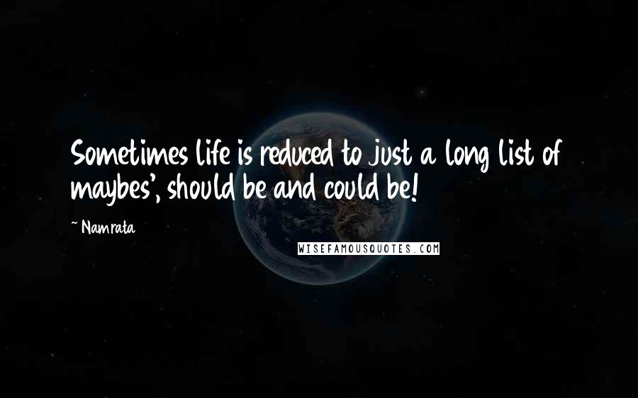 Namrata Quotes: Sometimes life is reduced to just a long list of maybes', should be and could be!