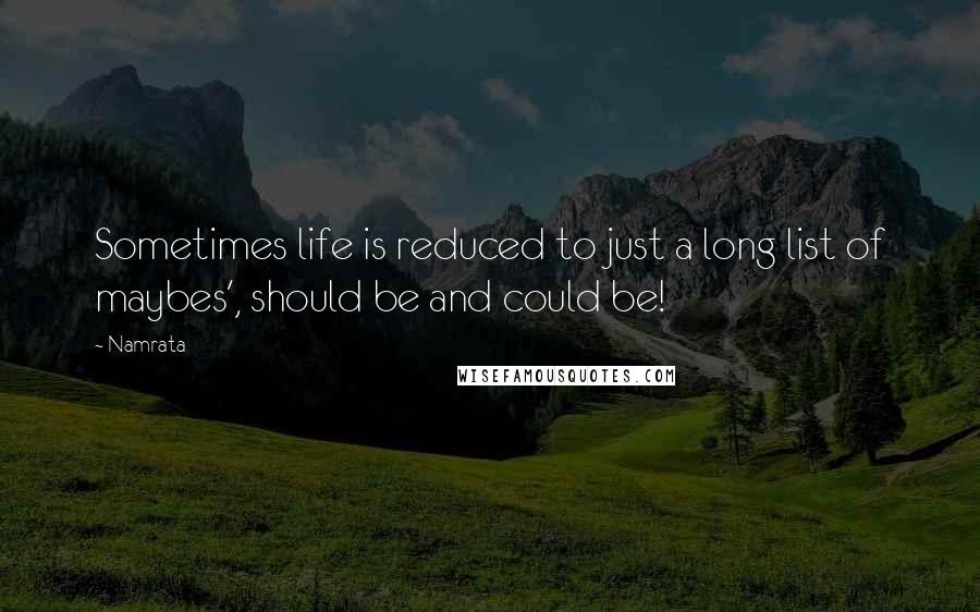 Namrata Quotes: Sometimes life is reduced to just a long list of maybes', should be and could be!