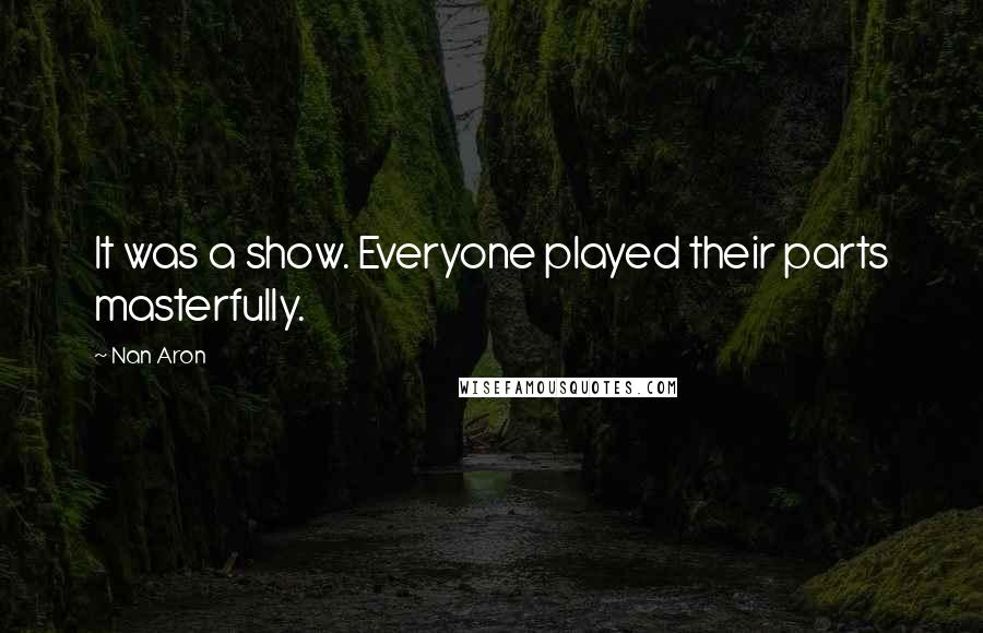 Nan Aron Quotes: It was a show. Everyone played their parts masterfully.