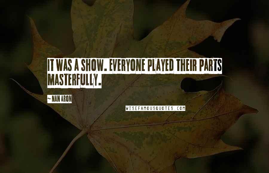 Nan Aron Quotes: It was a show. Everyone played their parts masterfully.