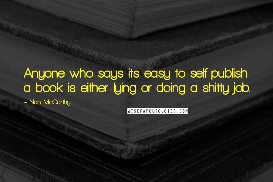 Nan McCarthy Quotes: Anyone who says it's easy to self-publish a book is either lying or doing a shitty job.
