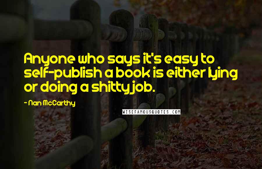 Nan McCarthy Quotes: Anyone who says it's easy to self-publish a book is either lying or doing a shitty job.