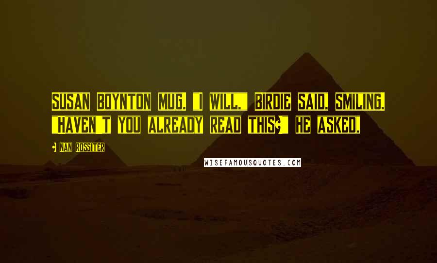 Nan Rossiter Quotes: Susan Boynton mug. "I will," Birdie said, smiling. "Haven't you already read this?" he asked,