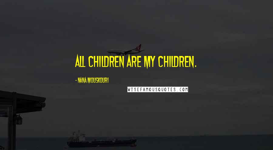 Nana Mouskouri Quotes: All children are my children.