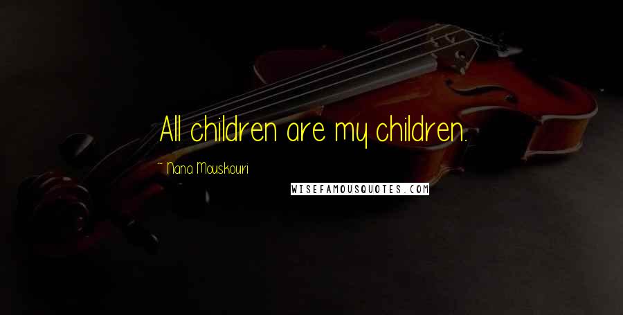 Nana Mouskouri Quotes: All children are my children.