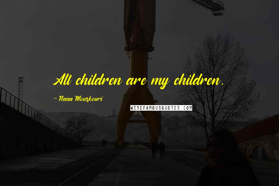 Nana Mouskouri Quotes: All children are my children.