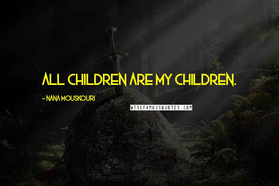 Nana Mouskouri Quotes: All children are my children.