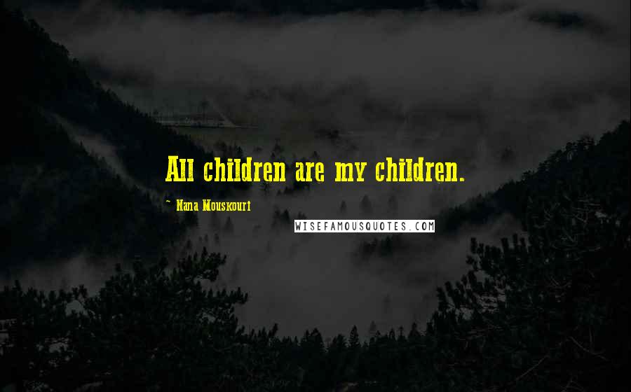 Nana Mouskouri Quotes: All children are my children.