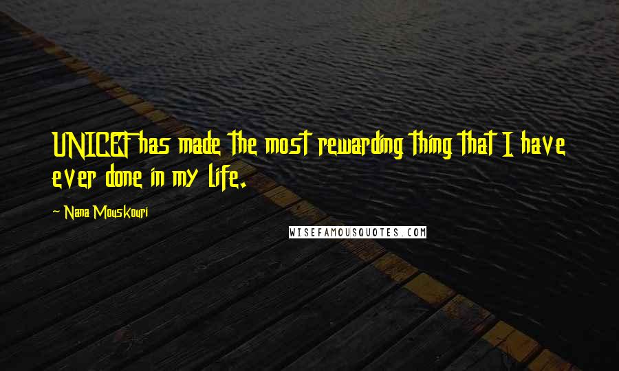 Nana Mouskouri Quotes: UNICEF has made the most rewarding thing that I have ever done in my life.