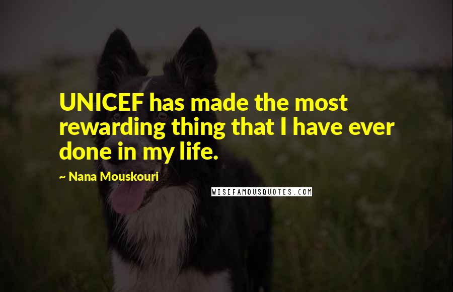 Nana Mouskouri Quotes: UNICEF has made the most rewarding thing that I have ever done in my life.