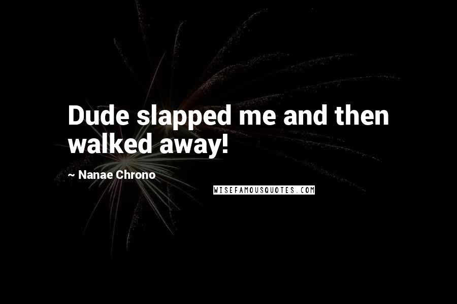 Nanae Chrono Quotes: Dude slapped me and then walked away!